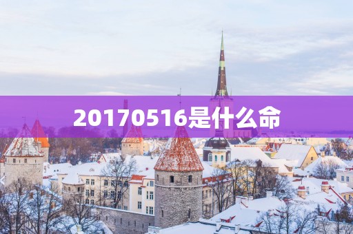20170516是什么命