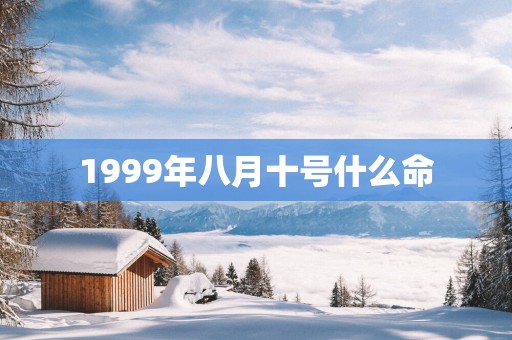 1999年八月十号什么命