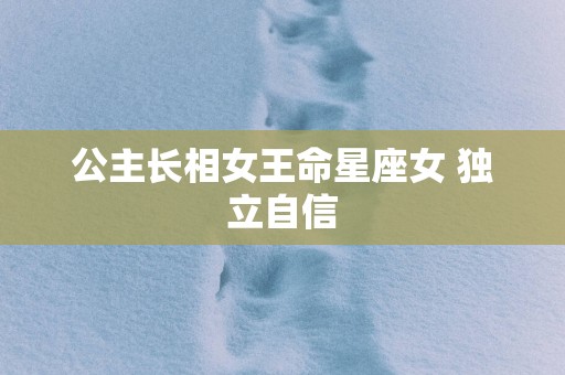 公主长相女王命星座女 独立自信