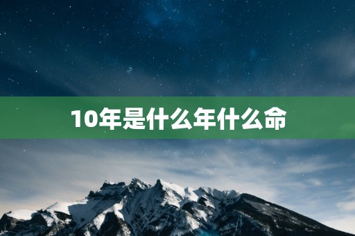 10年是什么年什么命