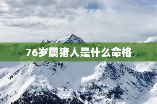 76岁属猪人是什么命格