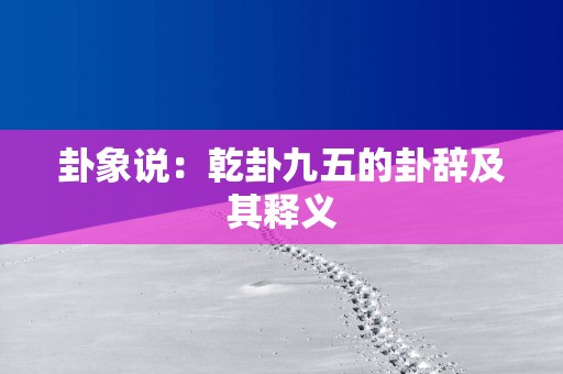 卦象说：乾卦九五的卦辞及其释义