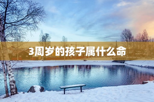 3周岁的孩子属什么命