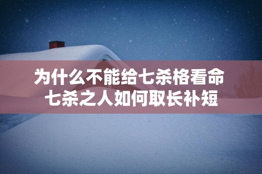 为什么不能给七杀格看命 七杀之人如何取长补短