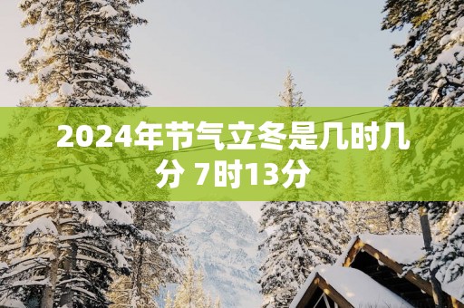 2025年节气立冬是几时几分 7时13分