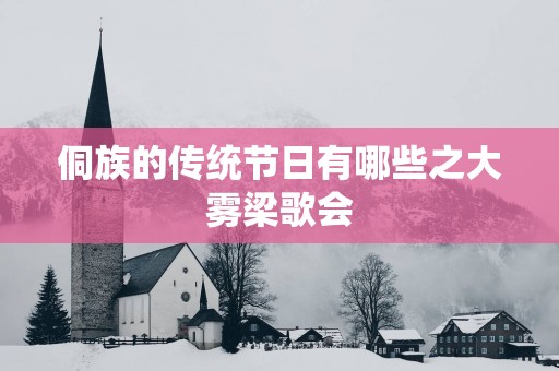 侗族的传统节日有哪些之大雾梁歌会