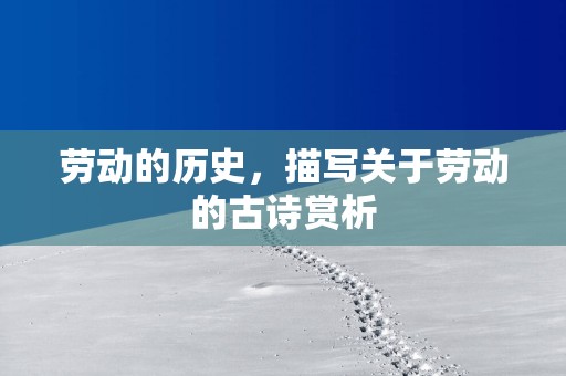 劳动的历史，描写关于劳动的古诗赏析
