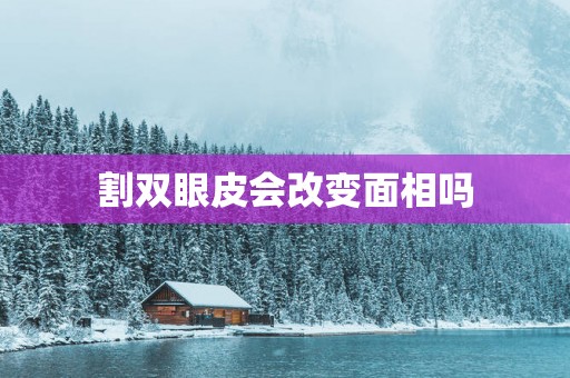 割双眼皮会改变面相吗