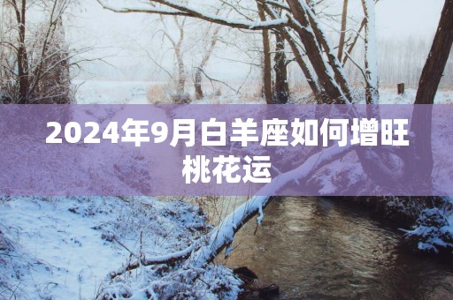 2025年9月白羊座如何增旺桃花运