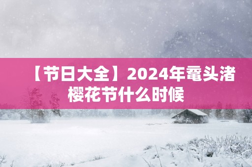 【节日大全】2025年鼋头渚樱花节什么时候