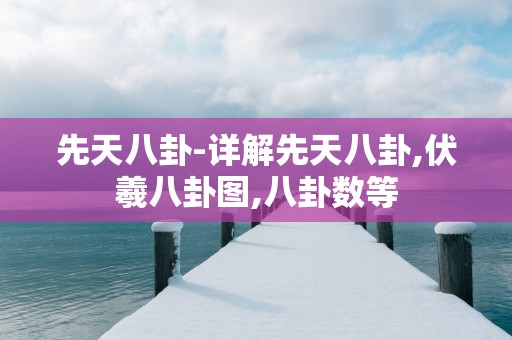 先天八卦-详解先天八卦,伏羲八卦图,八卦数等