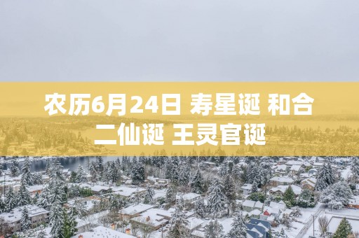 农历6月24日 寿星诞 和合二仙诞 王灵官诞