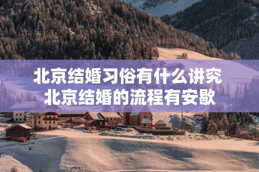 北京结婚习俗有什么讲究 北京结婚的流程有安歇