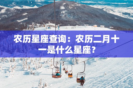 农历星座查询：农历二月十一是什么星座？