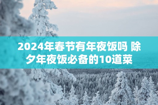 2025年春节有年夜饭吗 除夕年夜饭必备的10道菜