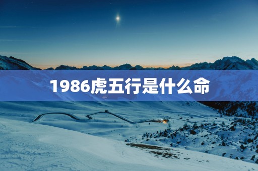 1986虎五行是什么命