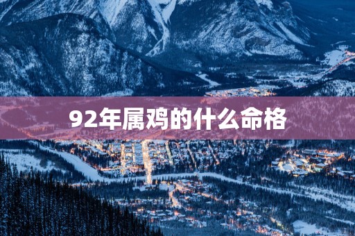92年属鸡的什么命格