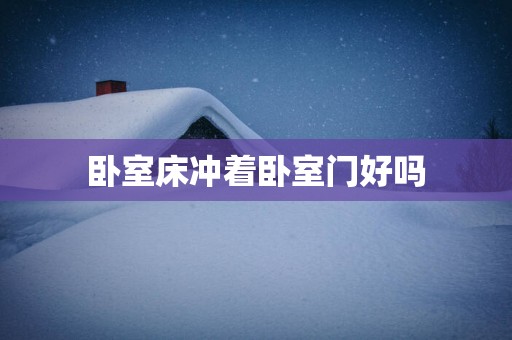 卧室床冲着卧室门好吗