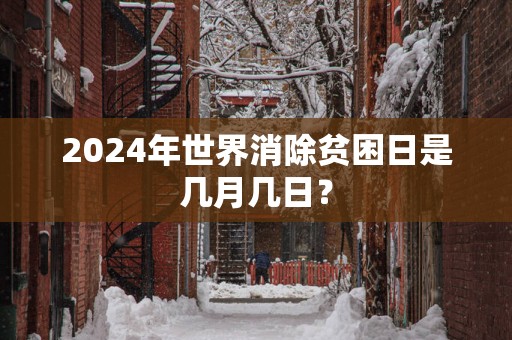 2025年世界消除贫困日是几月几日？