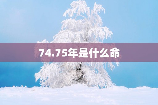 74.75年是什么命