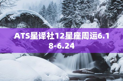 ATS星译社12星座周运6.18-6.24