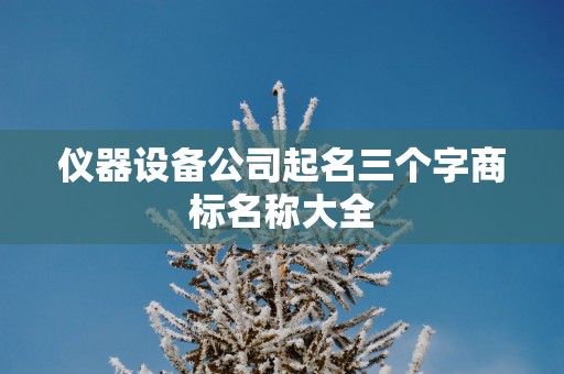 仪器设备公司起名三个字商标名称大全