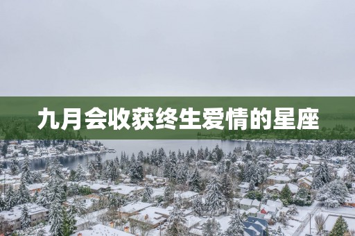 九月会收获终生爱情的星座
