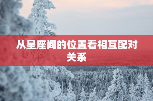 从星座间的位置看相互配对关系