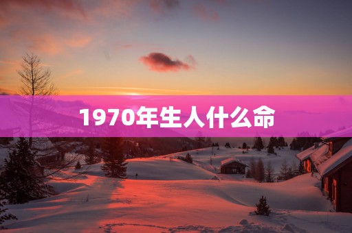 1970年生人什么命