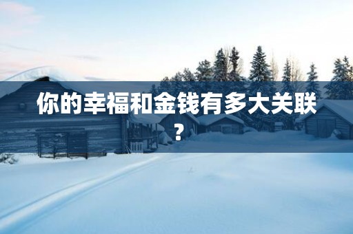你的幸福和金钱有多大关联？