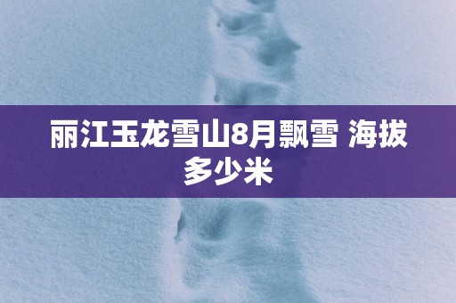 丽江玉龙雪山8月飘雪 海拔多少米