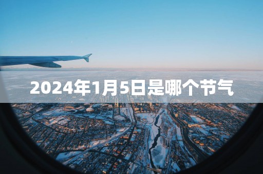 2025年1月5日是哪个节气