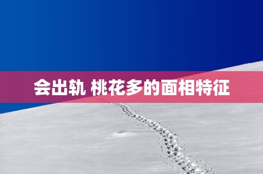 会出轨 桃花多的面相特征