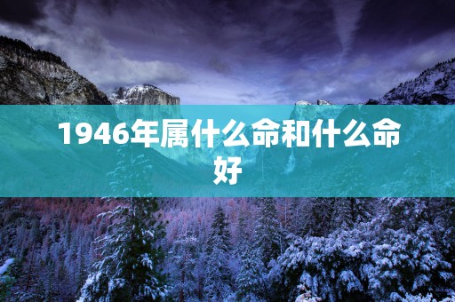 1946年属什么命和什么命好