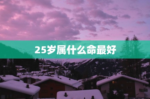25岁属什么命最好
