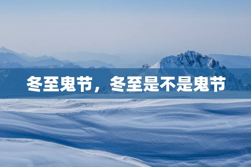 冬至鬼节，冬至是不是鬼节