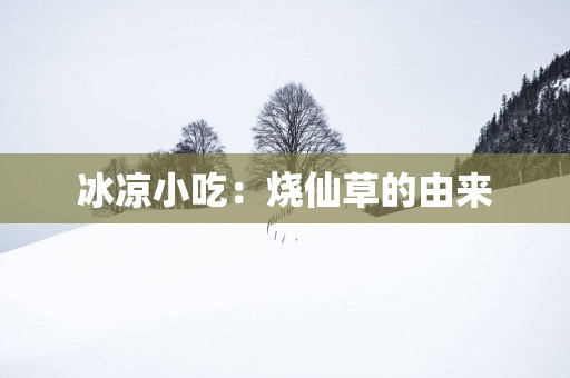冰凉小吃：烧仙草的由来