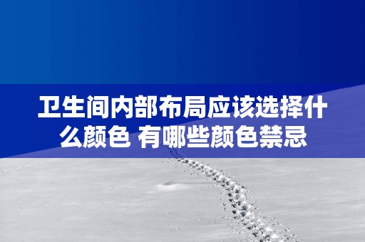 卫生间内部布局应该选择什么颜色 有哪些颜色禁忌