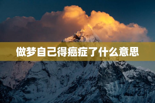 做梦自己得癌症了什么意思