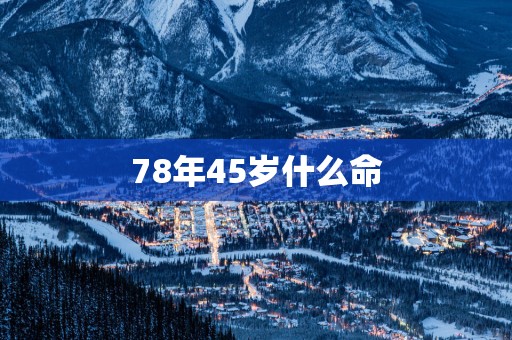 78年45岁什么命