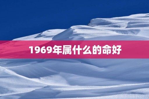 1969年属什么的命好