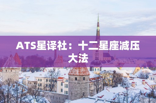 ATS星译社：十二星座减压大法