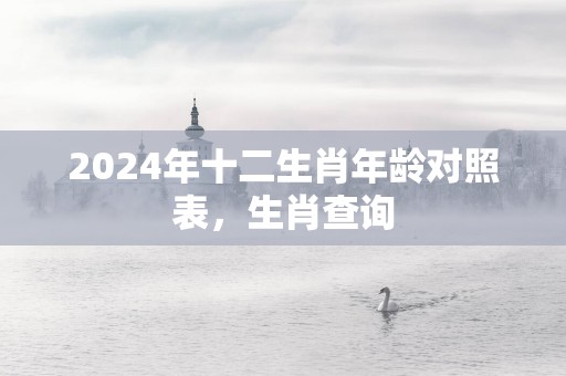 2025年十二生肖年龄对照表，生肖查询
