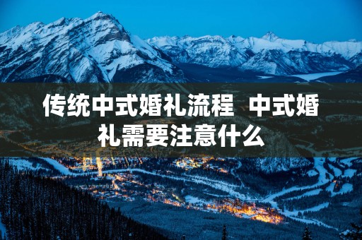 传统中式婚礼流程  中式婚礼需要注意什么