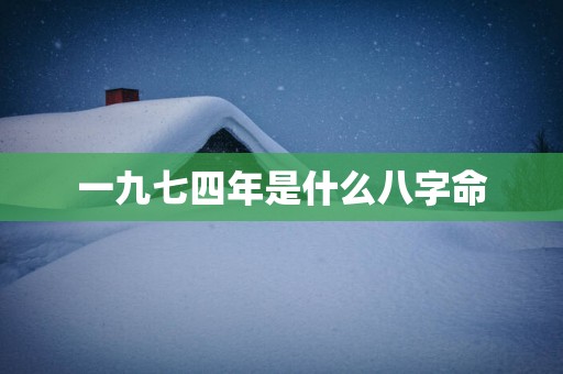 一九七四年是什么八字命