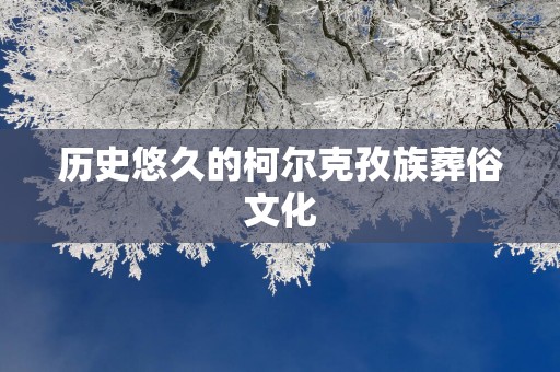 历史悠久的柯尔克孜族葬俗文化