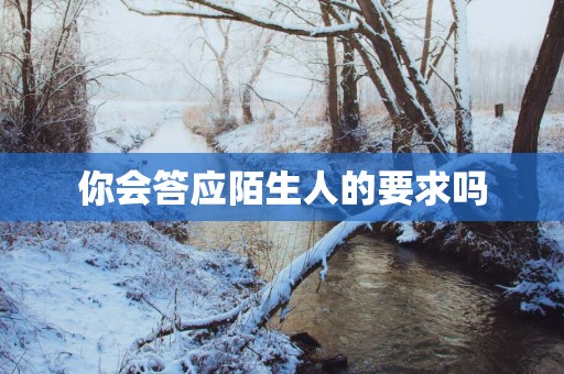 你会答应陌生人的要求吗