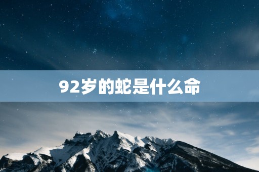 92岁的蛇是什么命