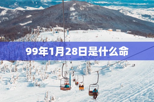 99年1月28日是什么命