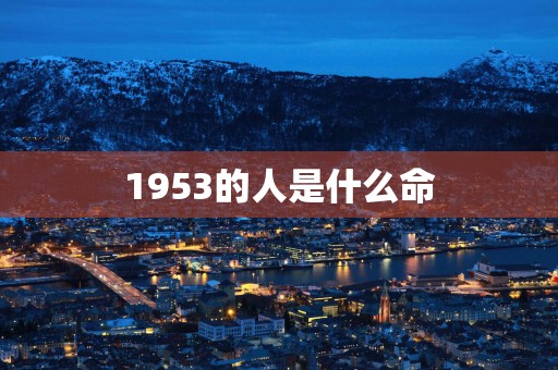 1953的人是什么命